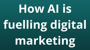 How AI is fuelling digital marketing How AI is fuelling digital marketing