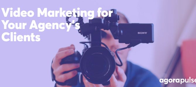 How Agencies Can Harness the Power of Video Marketing for Their Clients